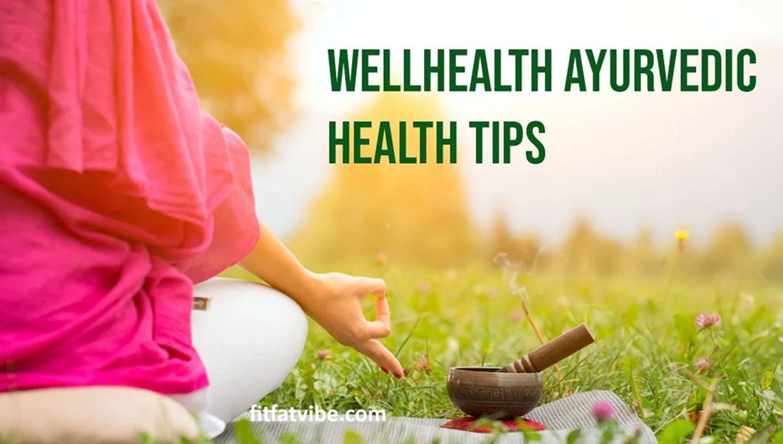 wellhealth ayurvedic health tips